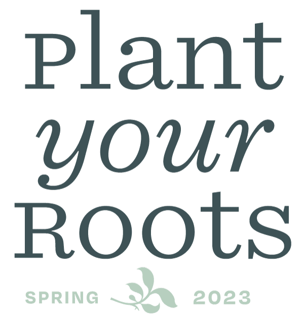 Plant Your Roots - Spring 2023
