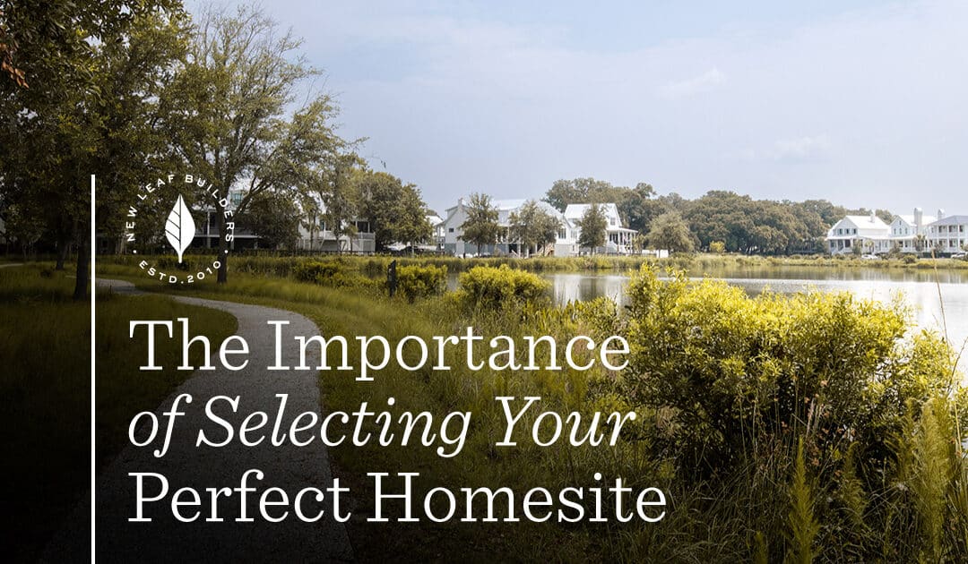The Importance of Selecting Your Perfect Homesite